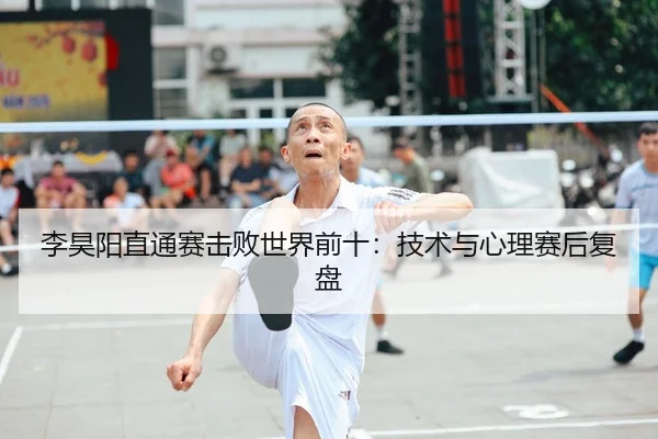 李昊阳直通赛击败世界前十：技术与心理赛后复盘